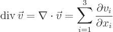 \begin{displaymath}
\div\vec v = \nabla\cdot\vec v =
\sum_{i=1}^3 \frac{\partial v_i}{\partial x_i}
\end{displaymath}