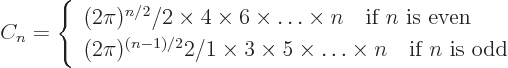 \begin{displaymath}
C_n = \left\{
\begin{array}{l}
\strut(2\pi)^{n/2}/2 \t...
...imes n
\quad \mbox{if $n$ is odd}
\end{array}
\right.
\end{displaymath}