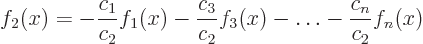 \begin{displaymath}
f_2(x) = - \frac{c_1}{c_2} f_1(x) - \frac{c_3}{c_2} f_3(x) - \ldots
- \frac{c_n}{c_2} f_n(x)
\end{displaymath}