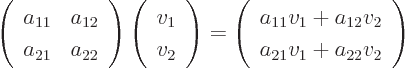 \begin{displaymath}
\left(
\begin{array}{ll}
a_{11} & a_{12} \\
a_{21} ...
...2} v_2 \\
a_{21} v_1 + a_{22} v_2
\end{array}
\right)
\end{displaymath}